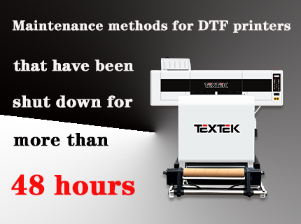 Maintenance methods for DTF printers that have been shut down for more than 48 hours